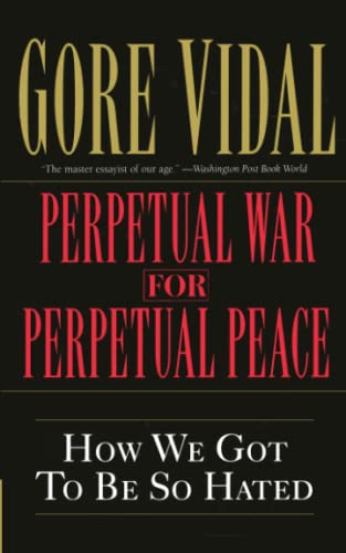 cover image PERPETUAL WAR FOR PERPETUAL PEACE: How We Got to Be So Hated