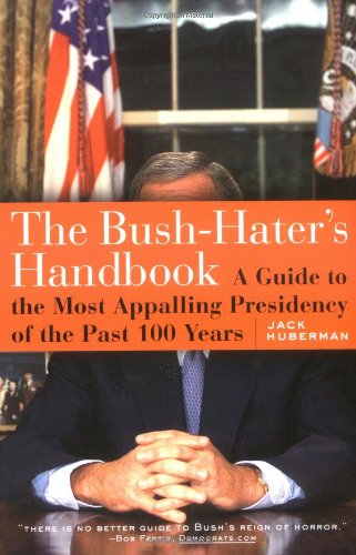 cover image The Bush-Haters Handbook: A Guide to the Most Appalling Presidency of the Past 100 Years