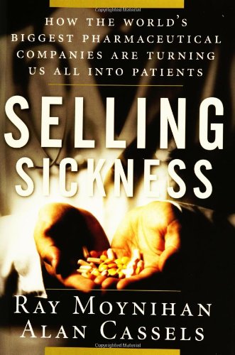 cover image Selling Sickness: How the World's Biggest Pharmaceutical Companies Are Turning Us All into Patients