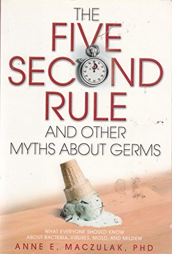 cover image The Five-Second Rule and Other Myths About Germs: What Everyone Should Know About Bacteria, Viruses, Mold, and Mildew