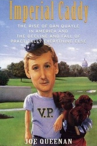cover image Imperial Caddy: The Rise of Dan Quayle in America and the Decline and Fall of Practically Everything Else