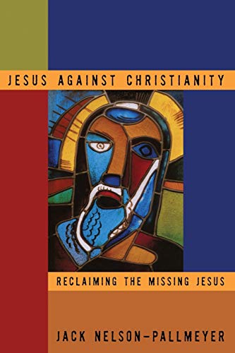 cover image JESUS AGAINST CHRISTIANITY: Reclaiming the Missing Jesus