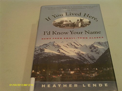 cover image IF YOU LIVED HERE, I'D KNOW YOUR NAME: News from Small-Town Alaska