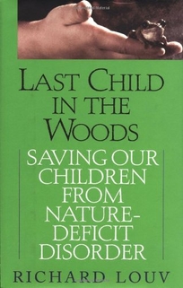 Last Child In the Woods: Saving Our Children from Nature Deficit Disorder