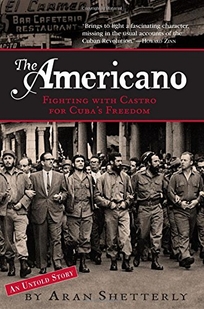 The Americano: Fighting with Castro for Cuba’s Freedom