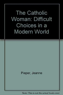 The Catholic Woman: Difficult Choices in a Modern World