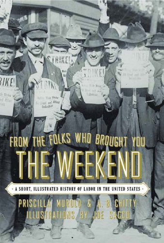 cover image FROM THE FOLKS WHO BROUGHT YOU THE WEEKEND: A Short Illustrated History of Labor in the United States