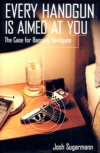 cover image Every Handgun Is Aimed at You: The Case for Banning Handguns