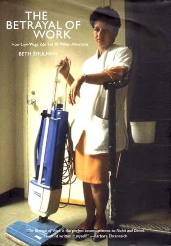 cover image THE BETRAYAL OF WORK: How Low Wage Jobs Fail 35 Million Americans