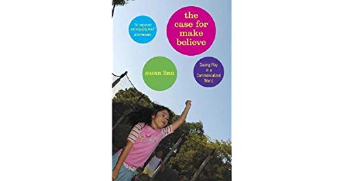 cover image The Case for Make Believe: Saving Play in a Commercialized World