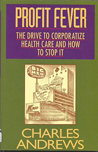 cover image Profit Fever: The Drive to Corporatize Health Care and How to Stop It