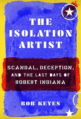 cover image The Isolation Artist: Scandal, Deception, and the Last Days of Robert Indiana