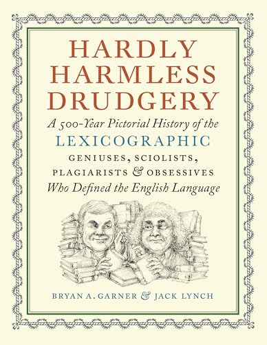 cover image Hardly Harmless Drudgery: A 500-Year Pictorial History of the Lexicographic Geniuses, Sciolists, Plagiarists, and Obsessives Who Defined the English Language