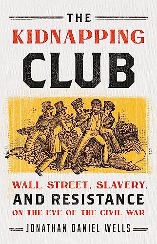 cover image The Kidnapping Club: Wall Street, Slavery, and Resistance on the Eve of the Civil War