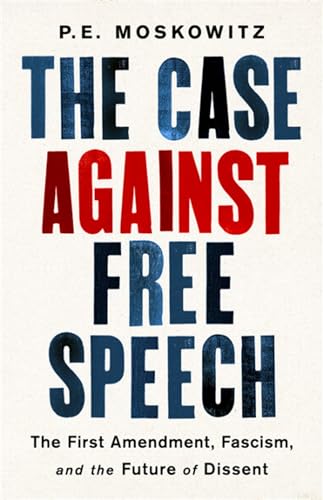cover image The Case Against Free Speech: The First Amendment, Fascism, and the Future of Dissent