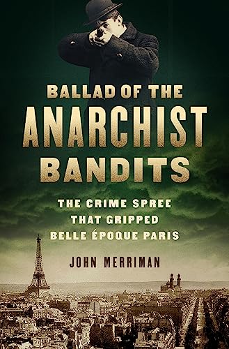 cover image Ballad of the Anarchist Bandits: The Crime Spree That Gripped Belle Époque Paris