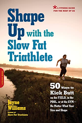 cover image Shape Up with the Slow Fat Triathlete: 50 Ways to Kick Butt on the Field, in the Pool, or at the Gym--No Matter What Your Size and Shape