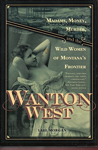 cover image Wanton West: Madams, Money, Murder, and the Wild Women of Montana's Frontier