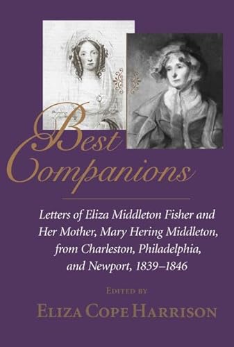 cover image BEST COMPANIONS: Letters of Eliza Middleton Fisher and Her Mother, Mary Hering Middleton, from Charleston, Philadelphia, and Newport, 1839–1846