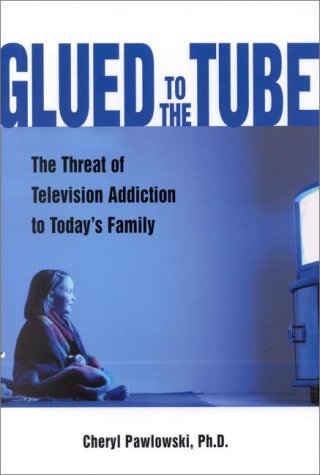 cover image Glued to the Tube: The Threat of Television Addiction to Today's Family