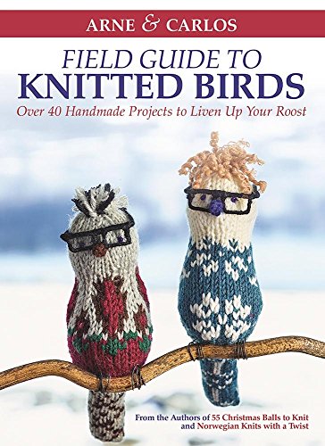 cover image Arne & Carlos’ Field Guide to Knitted Birds: Over 40 Handmade Projects to Liven Up Your Roost