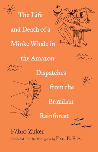 cover image The Life and Death of a Minke Whale in the Amazon: and Other Stories of the Brazilian Rainforest
