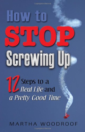 cover image How to Stop Screwing Up: 12 Steps to a Real Life and a Pretty Good Time