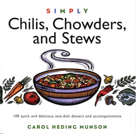 cover image Simply Chilis, Chowders, and Stews: 100 Quick and Delicious One-Dish Dinners and Accompaniments