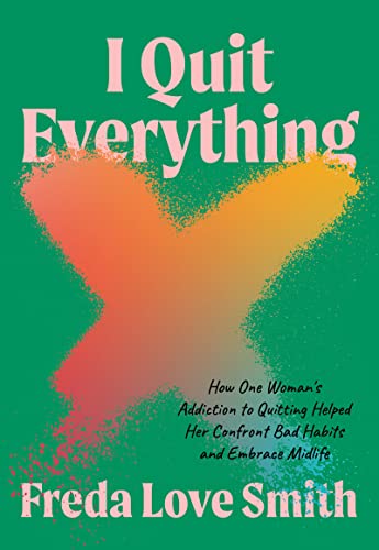 cover image I Quit Everything: How One Woman’s Addiction to Quitting Helped Her Confront Bad Habits and Embrace Midlife
