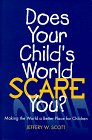 cover image Does Your Child's World Scare You: Making the World a Better Place for Children