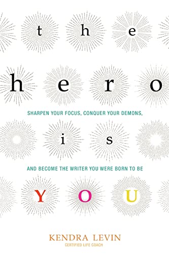 cover image The Hero Is You: Sharpen Your Focus, Conquer Your Demons, and Become the Writer You Were Born to Be 