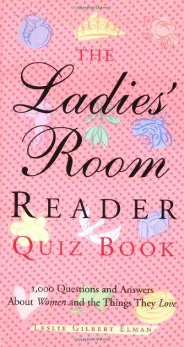 cover image The Ladies' Room Reader Quiz Book: 1,000 Questions and Answers about Women and the Things They Love