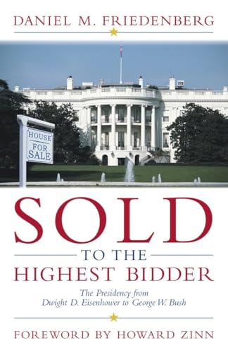 cover image SOLD TO THE HIGHEST BIDDER: The Presidency from Dwight D. Eisenhower to George W. Bush