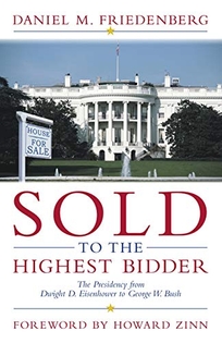 SOLD TO THE HIGHEST BIDDER: The Presidency from Dwight D. Eisenhower to George W. Bush