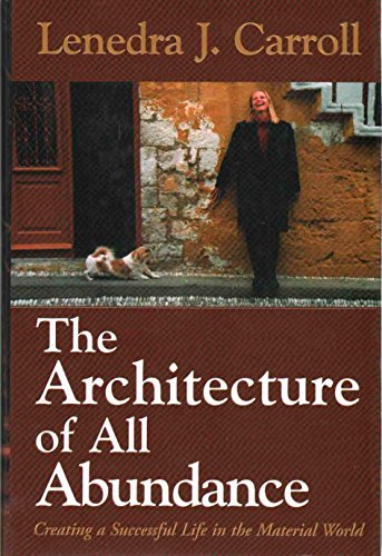 cover image THE ARCHITECTURE OF ALL ABUNDANCE: Creating a Successful Life in the Material World