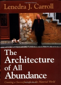 THE ARCHITECTURE OF ALL ABUNDANCE: Creating a Successful Life in the Material World