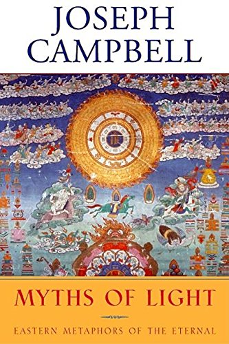 cover image Myths of Light: Eastern Metaphors of the Eternal / By Joseph Campbell; Edited and with a Foreword by David Kudler