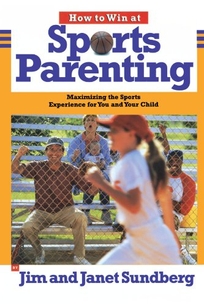 How to Win at Sports Parenting: Maximizing the Sports Experience for You and Your Child