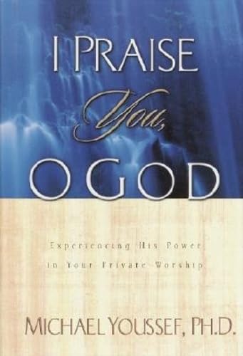 cover image I Praise You, O God: Experiencing His Power in Your Private Worship