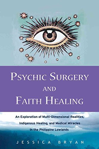 cover image Psychic Surgery and Faith Healing: An Exploration of Multi-Dimensional Realities, Indigenous Healing, and Medical Miracles in the Philippine Lowlands