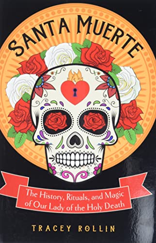 cover image Santa Muerte: The History, Rituals, and Magic of Our Lady of the Holy Death