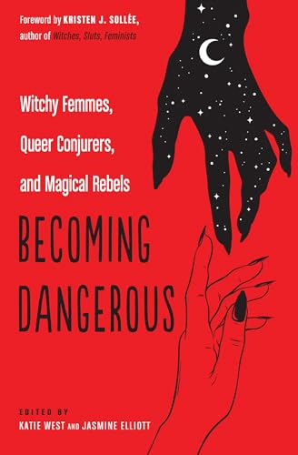 cover image Becoming Dangerous: Witchy Femmes, Queer Conjurers, and Magical Rebels