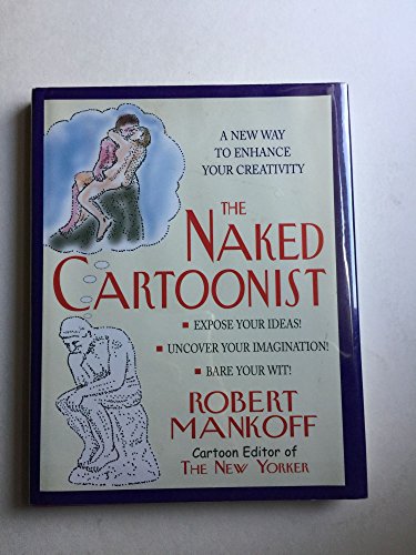 cover image THE NAKED CARTOONIST: Expose Your Creativity, Uncover Your Imagination, Bare Your Wit