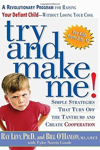Try and Make Me!: A Revolutionary Program for Raising Your Defiant Child Without Losing Your Cool