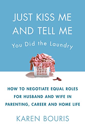 cover image Just Kiss Me and Tell Me You Did the Laundry: How to Negotiating Equal Roles for Husband and Wife in Parenting, Career, and Home Life