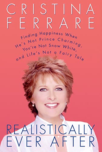 cover image Realistically Ever After: Finding Happiness When He's Not Prince Charming, You're Not Snow White, & Life's Not a Fairy Tale