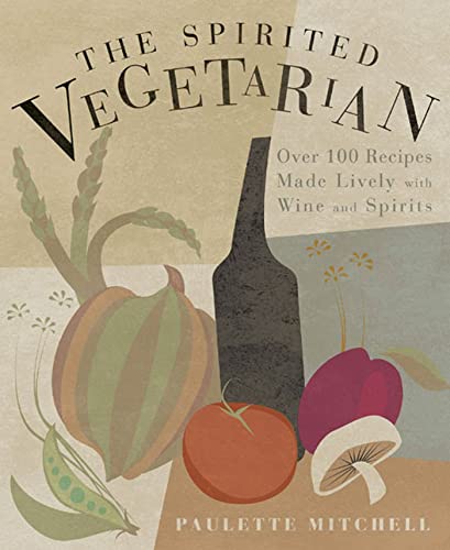 cover image THE SPIRITED VEGETARIAN: Over 100 Recipes Made Lively with Wine and Spirits