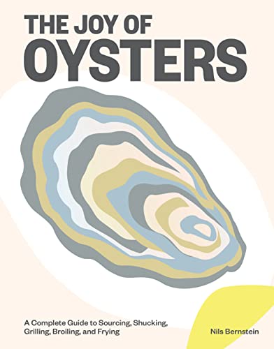cover image The Joy of Oysters: A Complete Guide to Sourcing, Shucking, Grilling, Broiling, and Frying