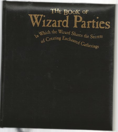 cover image The Book of Wizard Parties: In Which the Wizard Shares the Secrets of Creating Enchanted Gatherings