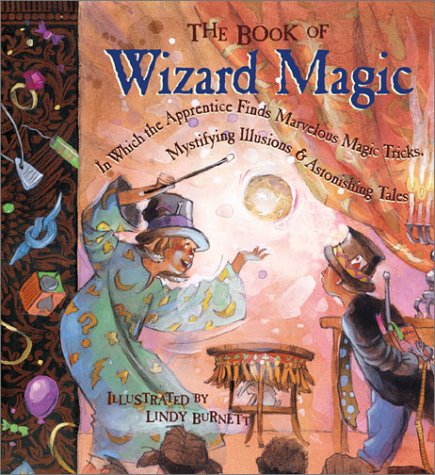 cover image The Book of Wizard Magic: In Which the Apprentice Finds Marvelous Magic Tricks, Mystifying Illusions & Astonishing Tales